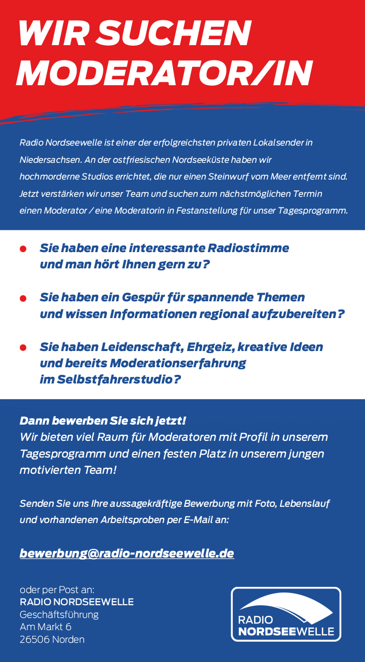 Radio Nordseewelle ist einer der erfolgreichsten privaten Lokalsender in Niedersachsen. An der ostfriesischen Nordseeküste haben wir hochmorderne Studios errichtet, die nur einen Steinwurf vom Meer entfernt sind. Jetzt verstärken wir unser Team und suchen zum nächstmöglichen Termin ein/e Moderator/in in Festanstellung für unser Tagesprogramm.