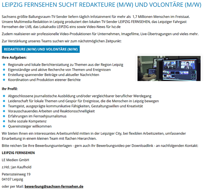 Sachsens größte Ballungsraum-TV-Sender liefern täglich Infotainment für mehr als 1,7 Millionen Menschen im Freistaat. Unsere Multimedia-Redaktion in Leipzig produziert den lokalen TV-Sender LEIPZIG FERNSEHEN, das Leipziger Fahrgast Fernsehen der LVB, das Lokalradio LEIPZIG eins sowie Video-News für lvz.de